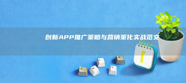 创新APP推广策略与营销策化实战范文